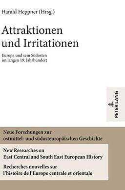 Attraktionen und Irritationen: Europa und sein Südosten im langen 19. Jahrhundert (Neue Forschungen zur ostmittel- und südosteuropäischen Geschichte / ... de l'Europe centrale et orientale, Band 10)