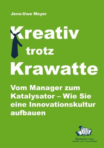 Kreativ trotz Krawatte. Vom Manager zum Katalysator:Wie Sie eine Innovationskultur aufbauen