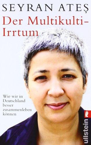 Der Multikulti-Irrtum: Wie wir in Deutschland besser zusammen leben können