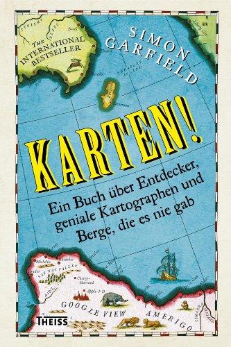 Karten!: Ein Buch über Entdecker, geniale Kartografen und Berge, die es nie gab