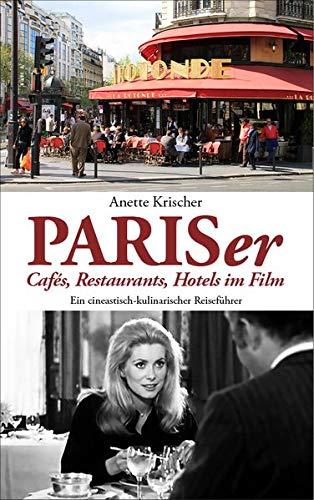 PARISer Cafés, Restaurants, Hotels im Film: EIN CINEASTISCH-KULINARISCHER REISEFÜHRER