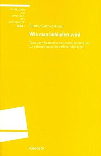 Wie man behindert wird: Texte zur Konstruktion einer sozialen Rolle und zur Lebenssituation betroffener Menschen