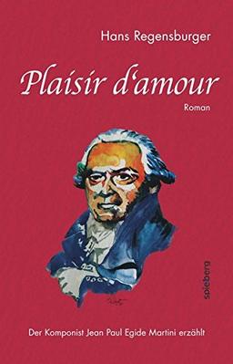 Plaisir d´amour: Der Komponist Jean Paul Egide Martini erzählt