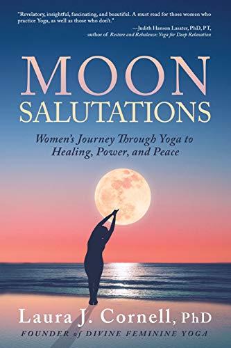 Moon Salutations: Women’s Journey Through Yoga to Healing, Power, and Peace (Divine Feminine Yoga Inspiration, Empowerment, and Healing for Women, Band 1)