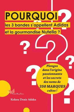 Pourquoi les 3 bandes s'appellent Adidas et la gourmandise Nutella ? : plongez dans l'origine passionnante et les secrets des noms de 350 marques cultes