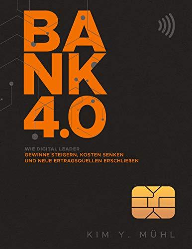 Bank 4.0: Wie Digital Leader Gewinne steigern, Kosten senken und neue Ertragsquellen erschließen (Die große Meta-Studie zu den Chancen und Risiken der ... im deutschen Finanzbereich, Band 1)