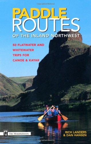 Paddle Routes of the Inland Northwest: 50 Flatwater and Waterwater Trips for Canoe & Kayak