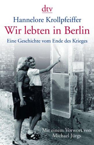 Wir lebten in Berlin: Eine Geschichte vom Ende des Krieges