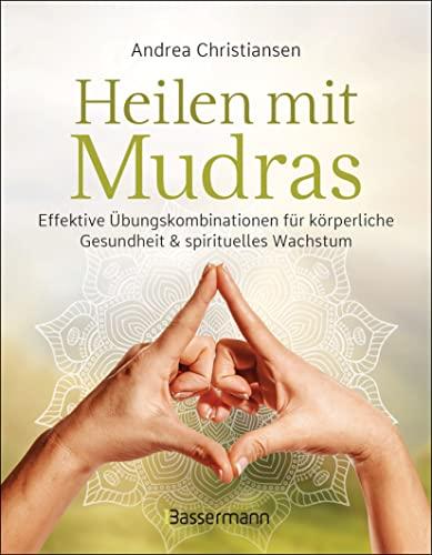 Heilen mit Mudras. Die effektivsten Übungen und Kombinationen aus Fingeryoga, Yoga und Meditationen: Stärkt Körper, Geist & Seele. Fördert ... Beschwerden und emotionale Belastungen