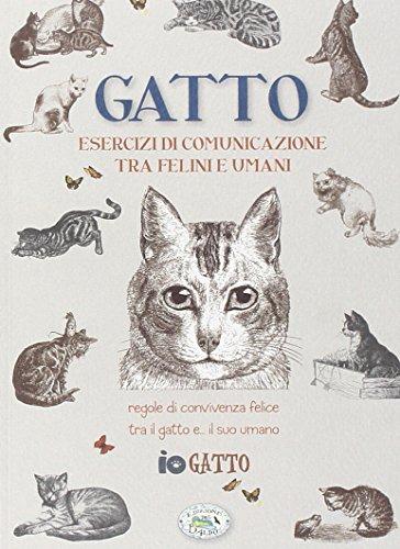 Gatto. Esercizi di comunicazione tra felini e umani. Regole di convivenza felice tra il gatto... e il suo umano