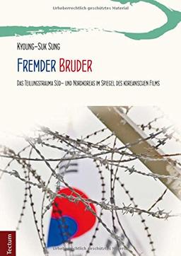 Fremder Bruder: Das Teilungstrauma Süd- und Nordkoreas im Spiegel des koreanischen Films (Wissenschaftliche Beiträge aus dem Tectum-Verlag)