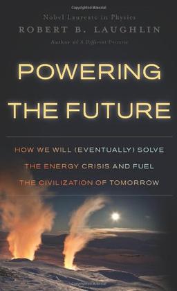 Powering the Future: How We Will (Eventually) Solve the Energy Crisis and Fuel the Civilization of Tomorrow