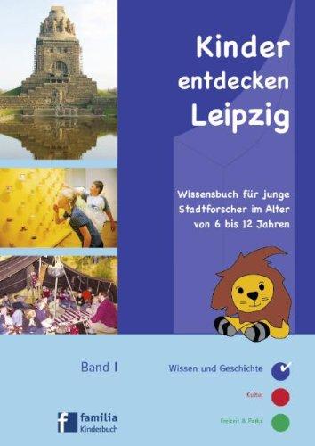 Kinder entdecken Leipzig: Wissensbuch für junge Stadtforscher im Alter von 6 bis 12 Jahren Band I  Wissen & Geschichte