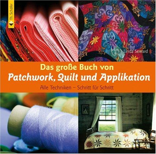 Das große Buch von Patchwork, Quilt und Applikation: Alle Techniken - Schritt für Schritt