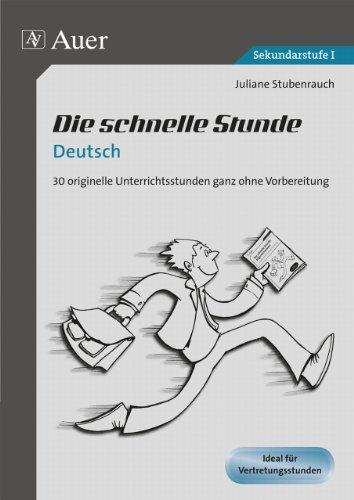 Die schnelle Stunde Deutsch: 30 originelle Unterrichtsstunden ganz ohne Vorbereitung