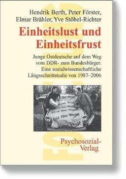 Einheitslust und Einheitsfrust: Junge Ostdeutsche auf dem Weg vom DDR- zum Bundesbürger. Eine sozialwissenschaftliche Langzeitstudie von 19872006: ... Langzeitstudie von 19872006