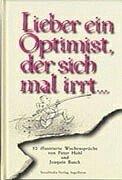 Lieber ein Optimist, der sich mal irrt...: 52 illustrierte Wochensprüche