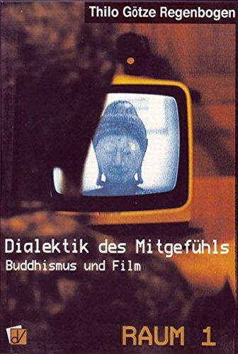 Dialektik des Mitgefühls. Buddhismus und Film (Schriftenreihe des Raum 1 Forschungsinstituts für Gegenwartskunst Kriftel)