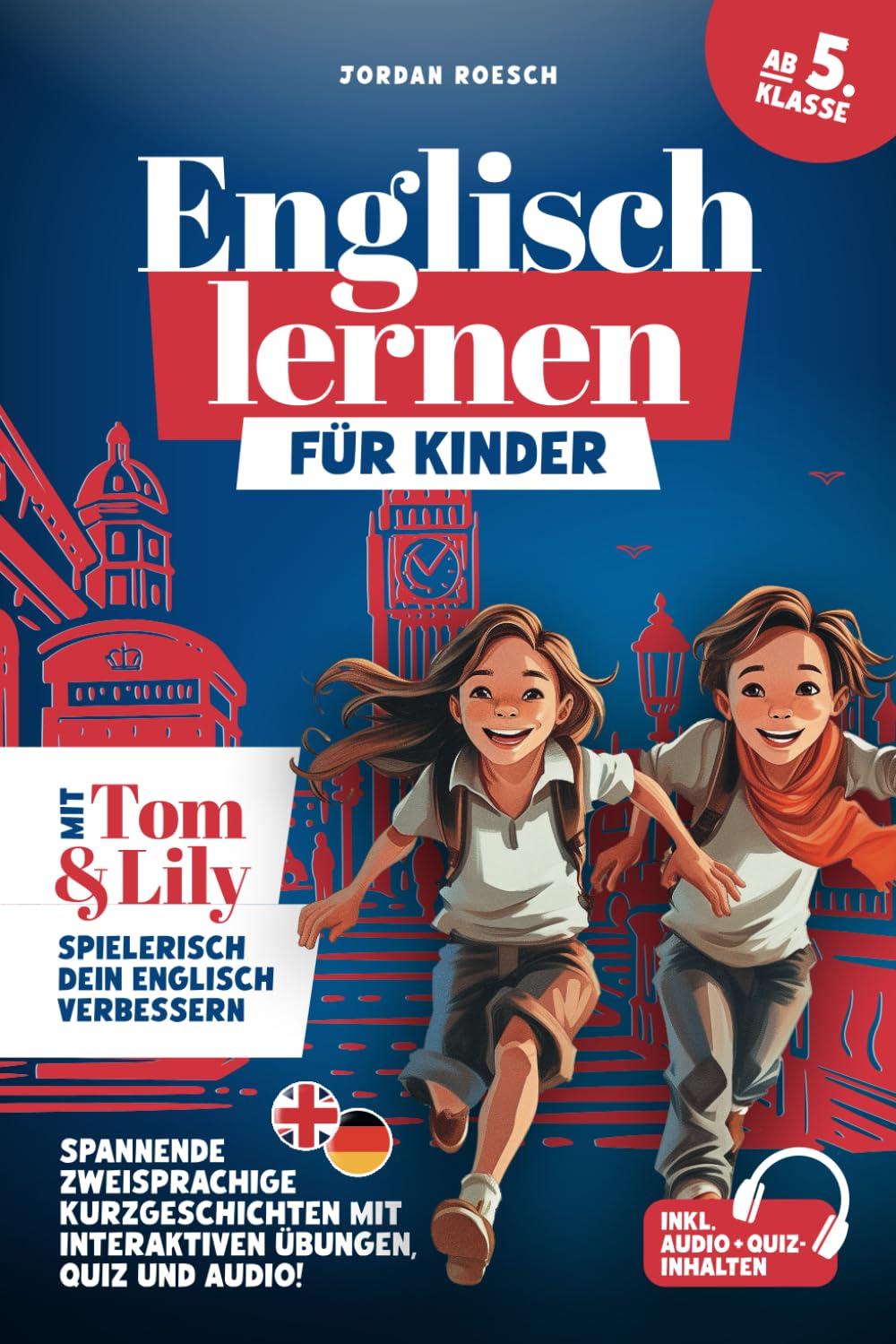 Englisch lernen für Kinder (ab 5. Klasse) – Mit Tom & Lily spielerisch Englisch verbessern: Spannende zweisprachige Kurzgeschichten mit interaktiven Übungen, Quiz und Audio!