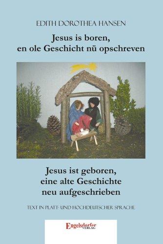 Jesus is boren, en ole Geschicht nü opschreven. Jesus ist geboren, eine alte Geschichte neu aufgeschrieben: Text in platt - und hochdeutscher Sprache