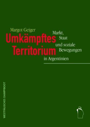 Umkämpftes Territorium: Markt, Staat und soziale Bewegungen in Argentinien