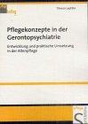 Pflegekonzepte in der Gerontopsychiatrie: Entwicklung und praktische Umsetzung in der Altenpflege