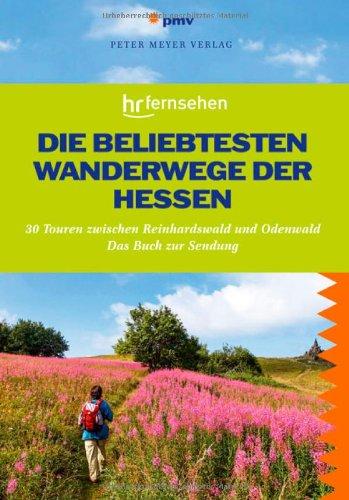 Die beliebtesten Wanderwege der Hessen: 30 Touren zwischen Reinhardswald und Odenwald. Das Buch zur Sendung des hr-fernsehens