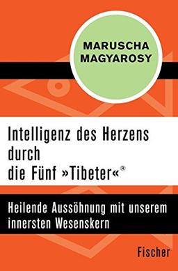 Intelligenz des Herzens durch die Fünf »Tibeter«®: Heilende Aussöhnung mit unserem innersten Wesenskern