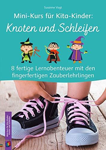 Mini-Kurs für Kita-Kinder: Knoten und Schleifen: 8 fertige Lernabenteuer mit den fingerfertigen Zauberlehrlingen