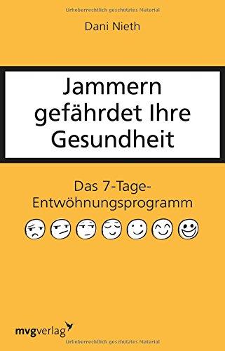 Jammern gefährdet Ihre Gesundheit: Das 7-Tage-Entwöhnungsprogramm