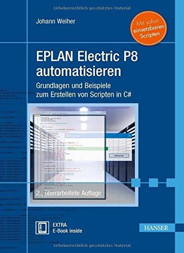 EPLAN Electric P8 automatisieren: Grundlagen und Beispiele zum Erstellen von Scripten in C#. Mit sofort einsetzbaren Scripten