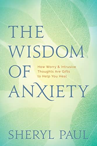 The Wisdom of Anxiety: How Worry and Intrusive Thoughts Are Gifts to Help You Heal: How Worry & Intrusive Thoughts Are Gifts to Help You Heal