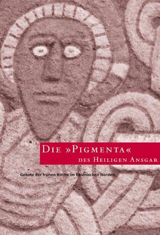 Pigmenta Ansgarii. Die Pigmenta des Heiligen Ansgar: Gebete der frühen Kirche im heidnischen Norden