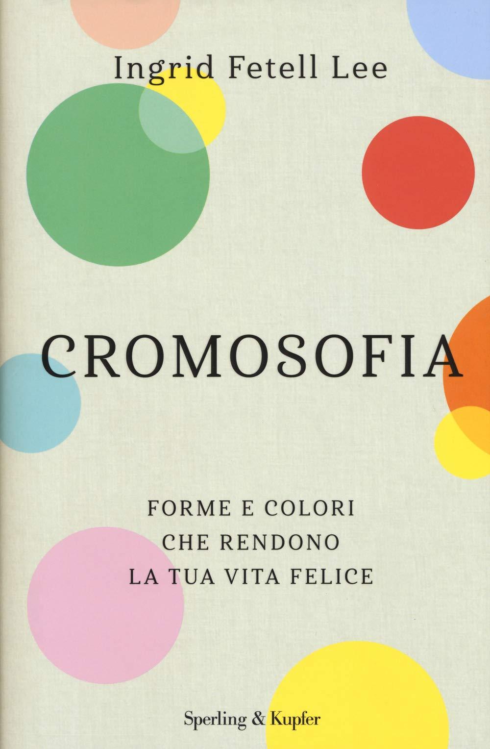 Cromosofia. Forme e colori che rendono la tua vita felice (Saggi)