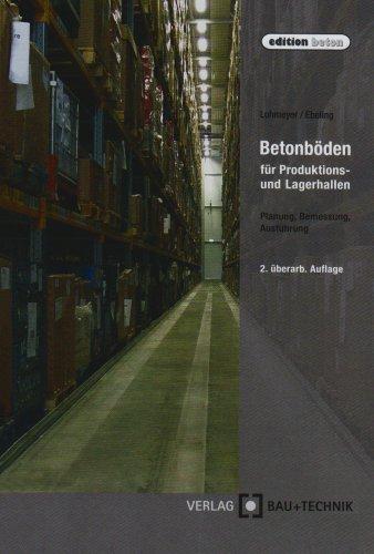 Betonböden für Produktions- und Lagerhallen: Planung - Bemessung - Ausführung