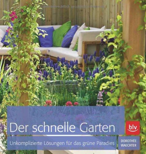 Der schnelle Garten: Unkomplizierte Lösungen für das grüne Paradies