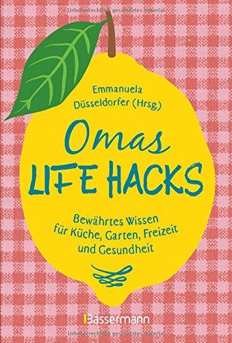 Omas Life Hacks: Bewährtes Wissen für Küche, Garten, Freizeit und Gesundheit