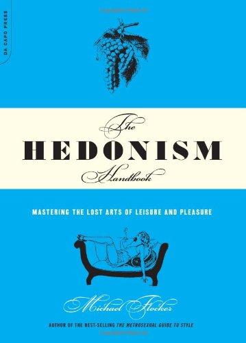 The Hedonism Handbook: Mastering The Lost Arts Of Leisure And Pleasure