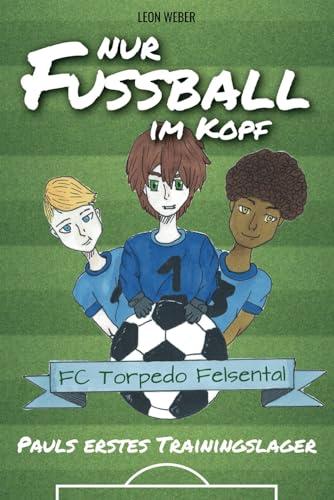 Nur Fußball im Kopf - Pauls erstes Trainingslager - das Kinderbuch für 8-11-jährige Leser über Fußball, Freundschaft und gemeinsam bestandene Abenteuer.