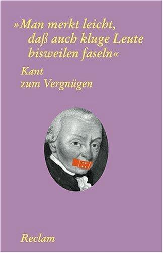 Kant zum Vergnügen: "Man merkt leicht, dass auch kluge Leute bisweilen faseln"