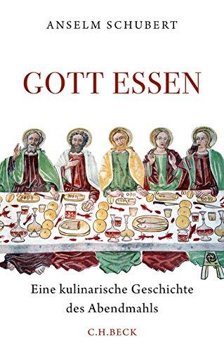 Gott essen: Eine kulinarische Geschichte des Abendmahls