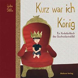 Kurz war ich König. Ein Kinderfachbuch über Geschwisterrivalität