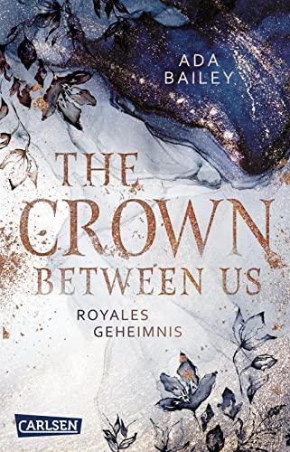 The Crown Between Us. Royales Geheimnis (Die »Crown«-Dilogie 1): New Adult Roman über die Liebe zu einem königlichen Bad Boy | Liebesroman