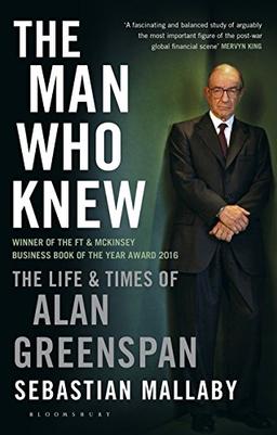 The Man Who Knew: The Life and Times of Alan Greenspan