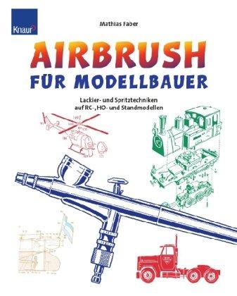 Faber, Airbrush Modellbau: Lackier- und Spritztechniken auf RC-, H0- und Standmodellen