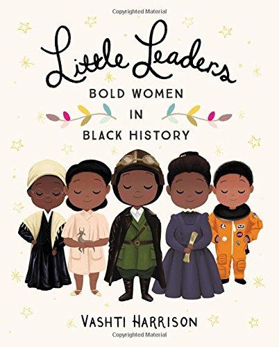 Little Leaders: Bold Women in Black History (Vashti Harrison)