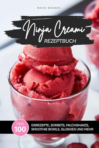 NINJA CREAMI REZEPTBUCH: Über 100 leckere und einfache Rezepte für Eis, Sorbets, Smoothie Bowls, Milchshakes, Slushies und mehr mit der Ninja Creami ... Farbfotos (NINJA CREAMI REZEPTBÜCHER)