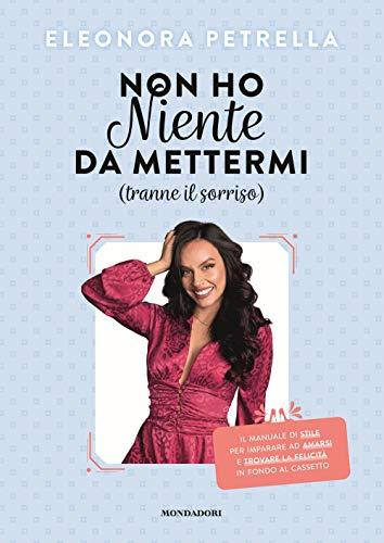 Non Ho Niente Da Mettermi (Tranne Il Sorriso). Il Manuale Di Stile Per Imparare Ad Amarsi E Trovare La Felicità in Fondo Al Cassetto