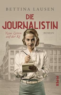 Die Journalistin – Neue Zeiten auf der Kö: Roman | Im Düsseldorf der 50er Jahre sucht eine junge Frau nach Selbstbestimmung