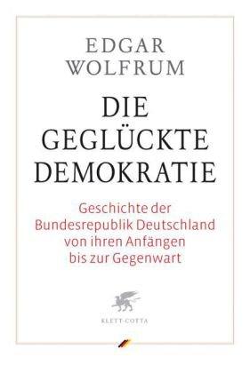 Die geglückte Demokratie: Geschichte der Bundesrepublik Deutschland von ihren Anfängen bis zur Gegenwart